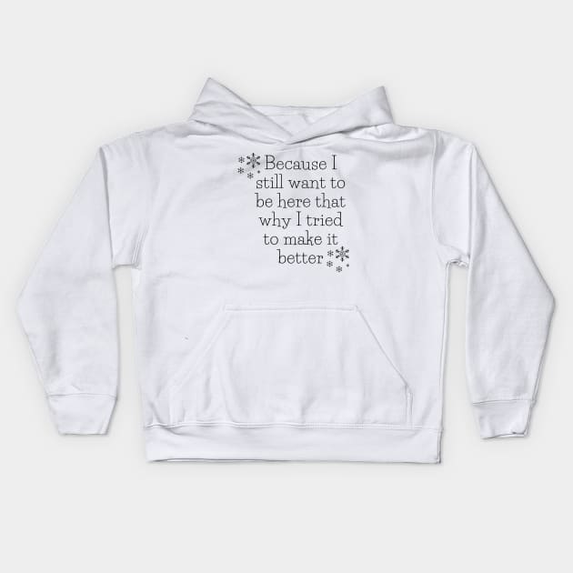 Because I still want to be here that why I tried to make it better Kids Hoodie by kunasin